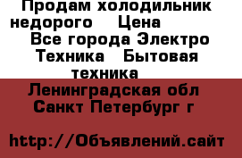 Продам холодильник недорого. › Цена ­ 15 000 - Все города Электро-Техника » Бытовая техника   . Ленинградская обл.,Санкт-Петербург г.